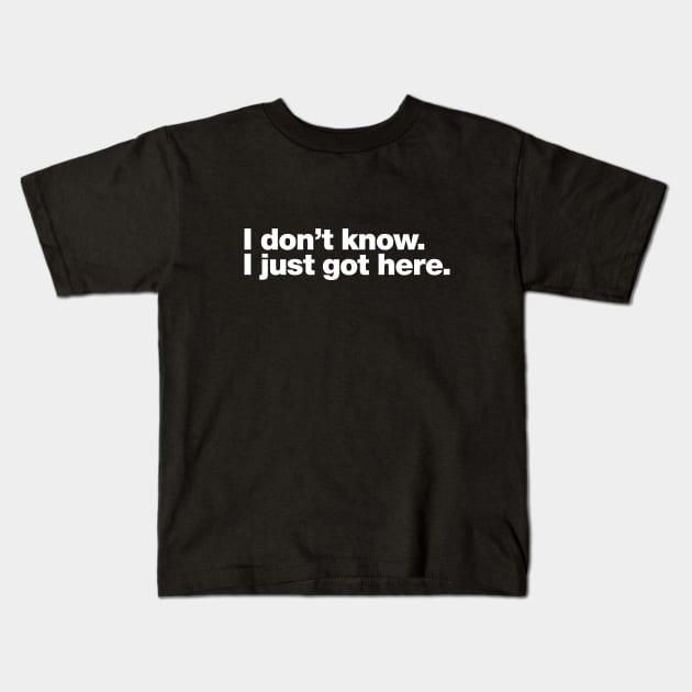 I don't know. I just got here. Kids T-Shirt by Chestify